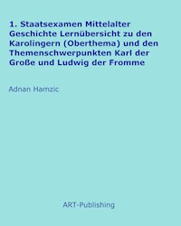 1. Staatsexamen Mittelalter Geschichte Lernübersicht zu den Karolingern (Oberthema) und den Themenschwerpunkten Karl der Große und Ludwig der Fromme - Adnan Hamzic - E-Book