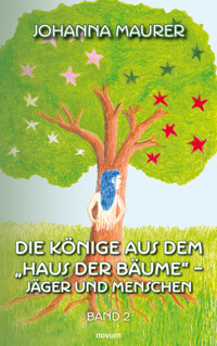 Die Könige aus dem "Haus der Bäume" – Jäger und Menschen - Johanna Maurer - E-Book