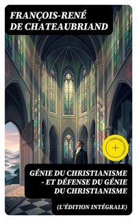 Génie du Christianisme - et Défense du Génie du Christianisme (L'édition intégrale) - François-René de Chateaubriand - E-Book