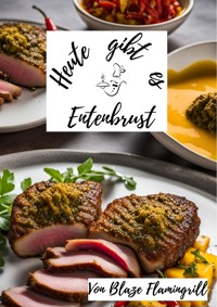 Heute gibt es - Entenbrust - Blaze Flamingrill - E-Book
