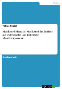 Musik und Identität. Musik und ihr Einfluss auf individuelle und kollektive Identitätsprozesse - Tobias Postel - E-Book