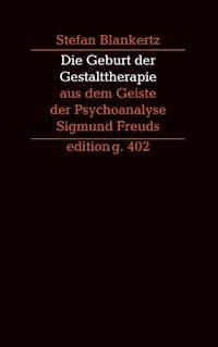 Die Geburt der Gestalttherapie aus dem Geiste der Psychoanalyse Sigmund Freuds - Stefan Blankertz - E-Book