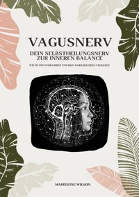 Vagusnerv - Dein Selbstheilungsnerv zur inneren Balance: Wie du ihn stimulierst und dein Wohlbefinden steigerst - Madeleine Wilson - E-Book