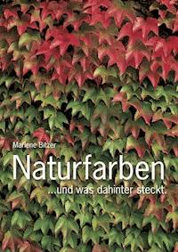 Naturfarben – und was hinter der Farbenpracht steckt. - Marlene Bitzer - E-Book