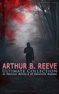 ARTHUR B. REEVE Ultimate Collection: 11 Thriller Novels & 49 Detective Stories - Arthur B. Reeve - E-Book