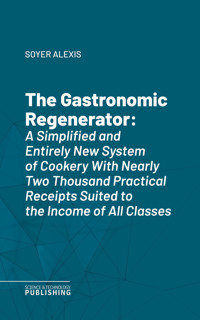 The Gastronomic Regenerator - Alexis Soyer - E-Book