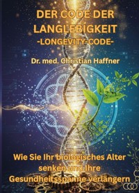 Der Code der Langlebigkeit, Longevity-Code - Dr. med. Christian Haffner - E-Book