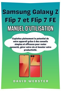 Samsung Galaxy Z Flip 7 et Flip 7 FE Manuel d'utilisation - David Webster - E-Book