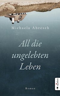 All die ungelebten Leben - Michaela Abresch - E-Book