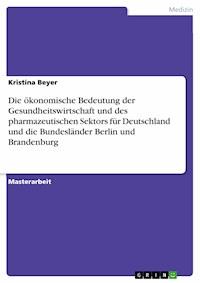 Die ökonomische Bedeutung der Gesundheitswirtschaft und des pharmazeutischen Sektors für Deutschland und die Bundesländer Berlin und Brandenburg - Kristina Beyer - E-Book
