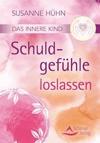 Das innere Kind- Schuldgefühle loslassen - Susanne Hühn - E-Book