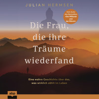 Die Frau, die ihre Träume wiederfand - Eine wahre Geschichte über das, was wirklich zählt im Leben (Ungekürzt) - Julian Hermsen - Hörbuch