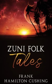Zuni Folk Tales - Frank Hamilton Cushing - E-Book