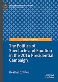 The Politics of Spectacle and Emotion in the 2016 Presidential Campaign - Heather E. Yates - E-Book