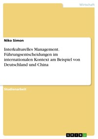 Interkulturelles Management. Führungsentscheidungen im internationalen Kontext am Beispiel von Deutschland und China - Niko Simon - E-Book