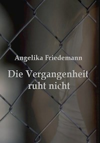 Die Vergangenheit ruht nicht - Angelika Friedemann - E-Book