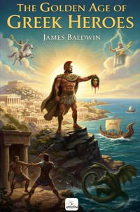A Story of the Golden Age of Greek Heroes - James Baldwin - E-Book