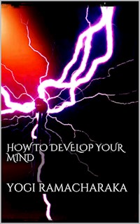 How to Develop your Mind - Yogi Ramacharaka - E-Book