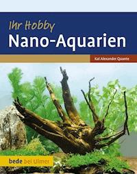 Ihr Hobby Nano-Aquarien - Kai Alexander Quante - E-Book