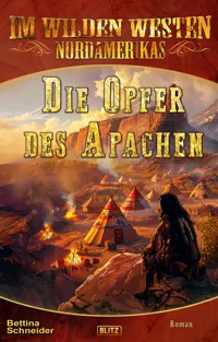 Im wilden Westen Nordamerikas 21: Die Opfer des Apachen - Bettina Schneider - E-Book