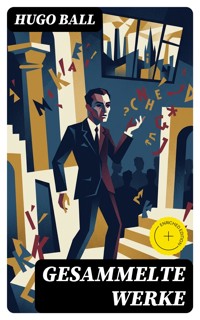 Gesammelte Werke - Hugo Ball - E-Book