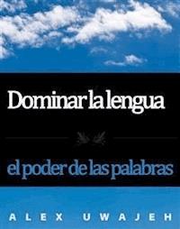 Dominar La Lengua: El Poder De Las Palabras - Alex Uwajeh - E-Book