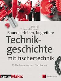 Bauen, erleben, begreifen:  Technikgeschichte mit fischertechnik - Dirk Fox - E-Book