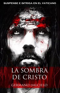 La sombra de Cristo (suspense e intriga en el Vaticano) - Germano Dalcielo - E-Book