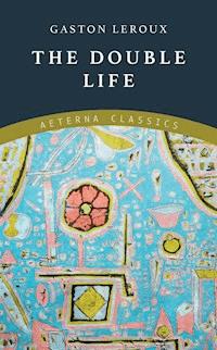 The Double Life - Gastón Leroux - E-Book