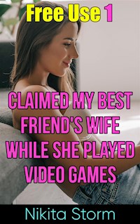 Free Use 1: Claimed My Best Friend's Wife While She Played Video Games - Nikita Storm - E-Book