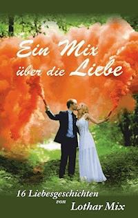 Ein Mix über die Liebe - Lothar Mix - E-Book