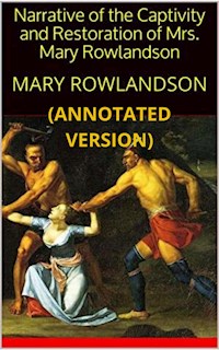 Narrative of The Captivity and Restoration of Mrs. Mary Rowlandson (Annotated) - Mrs. Mary Rowlandson - E-Book
