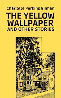 The Yellow Wallpaper and Other Stories - Charlotte Perkins Gilman - E-Book