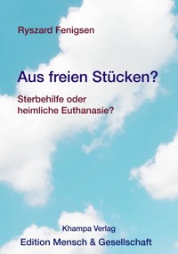 Aus freien Stücken? Sterbehilfe oder heimliche Euthanasie? - Ryszard Fenigsen - E-Book