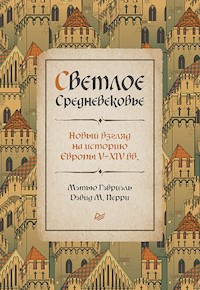 Светлое Средневековье. Новый взгляд на историю Европы V-XIV вв. - Мэтью Гэбриэль - E-Book