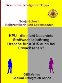 KPU - die nicht beachtete Stoffwechselstörung - Ursache für ADHS auch bei Erwachsenen? - Sonja Schoch - E-Book