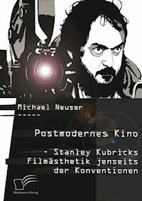 Postmodernes Kino: Stanley Kubricks Filmästhetik jenseits der Konventionen - Michael Neuser - E-Book