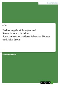 Bedeutungsbeziehungen und Sinnrelationen bei den Sprachwissenschaftlern Sebastian Löbner und John Lyons - J. C. - E-Book