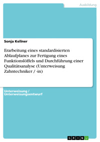 Erarbeitung eines standardisierten Ablaufplanes zur Fertigung eines Funktionslöffels und Durchführung einer Qualitätsanalyse (Unterweisung Zahntechniker / -in) - Sonja Kellner - E-Book