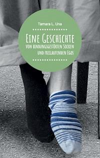 Eine Geschichte von bindungsgestörten Socken und freilaufenden Egos - Tamara L. Una - E-Book