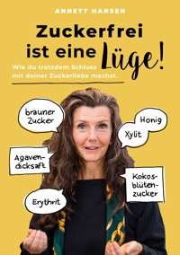 Zuckerfrei ist eine Lüge! - Annett Hansen - E-Book