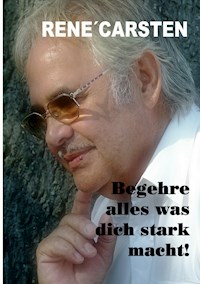 Begehre alles, was dich stark macht! - René Carsten - E-Book
