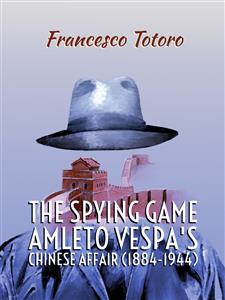 The spying game. Amleto Vespa's Chinese Affair (1884-1944) - Francesco Totoro - E-Book
