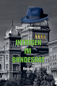 Intrigen im Bundesrat - Daniel Schweizer - E-Book