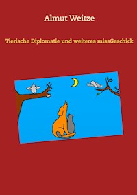 Tierische Diplomatie und weiteres missGeschick - Almut Weitze - E-Book