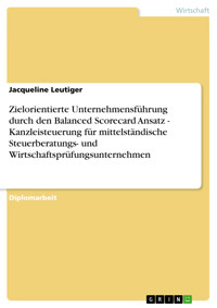 Zielorientierte Unternehmensführung durch den Balanced Scorecard Ansatz - Kanzleisteuerung für mittelständische Steuerberatungs- und Wirtschaftsprüfungsunternehmen - Jacqueline Leutiger - E-Book