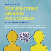 Transaktionsanalyse für Einsteiger - Psychologie Basiswissen: Wie Sie die TA im Alltag anwenden, um gezielter zu kommunizieren, Beziehungen zu verbessern und sich selbst endlich kennenzulernen - Markus Böde - Hörbuch