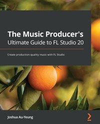 The Music Producer's Ultimate Guide to FL Studio 20 - Joshua Au-Yeung - E-Book