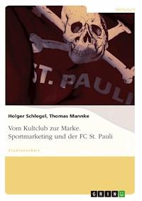 Vom Kultclub zur Marke. Sportmarketing und der FC St. Pauli - Holger Schlegel - kostenlos E-Book