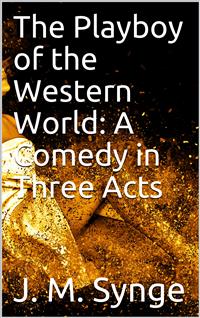The Playboy of the Western World: A Comedy in Three Acts - J. M. Synge - E-Book